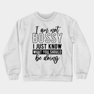 I am not bossy I just know what you should be doing Crewneck Sweatshirt